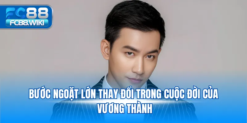 Ceo Vương Thành Bước ngoặt lớn thay đổi trong cuộc đời của Vương Thành