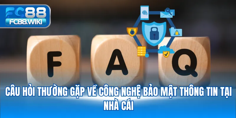 Câu Hỏi Thường Gặp Câu hỏi thường gặp về công nghệ bảo mật thông tin tại nhà cái