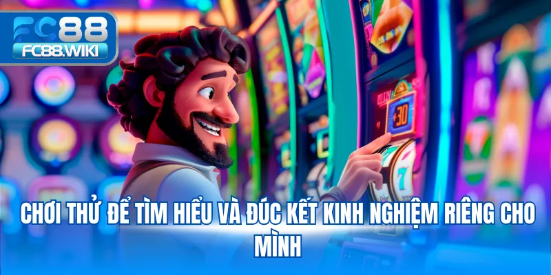 Cách Chơi Nổ Hũ Thắng Lớn Dễ Áp Dụng Tại FC88 Chơi thử để tìm hiểu và đúc kết kinh nghiệm riêng cho mình