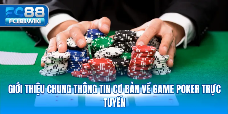 Giới thiệu chung thông tin cơ bản về game poker trực tuyến