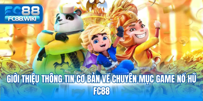 Giới thiệu thông tin cơ bản về chuyên mục game nổ hũ FC88