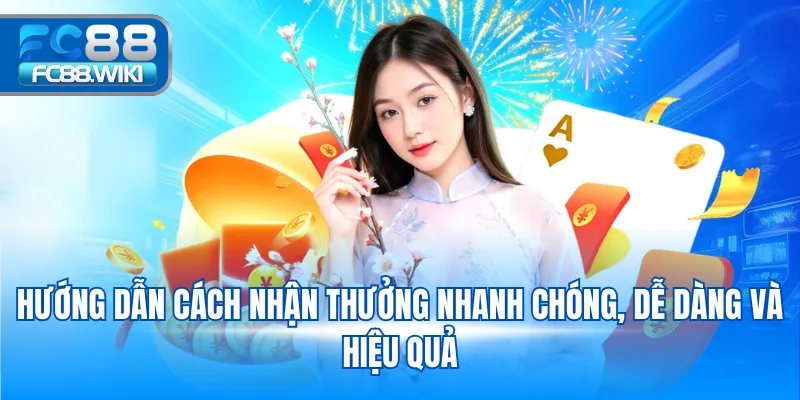 Hướng dẫn cách nhận thưởng nhanh chóng, dễ dàng và hiệu quả