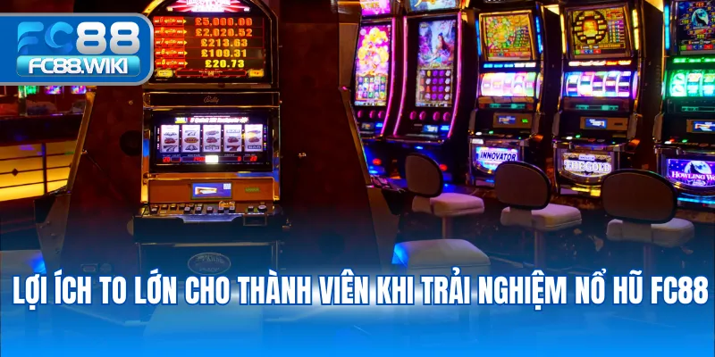 Top Game Nổ Hũ Đổi Thưởng Hấp Dẫn Nhất Tại FC88 Lợi ích to lớn cho thành viên khi trải nghiệm nổ hũ FC88