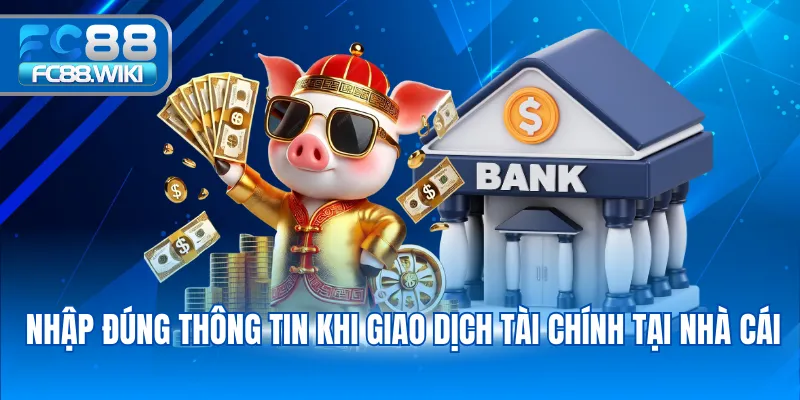 Nạp Tiền FC88 Nhập đúng thông tin khi giao dịch tài chính tại nhà cái