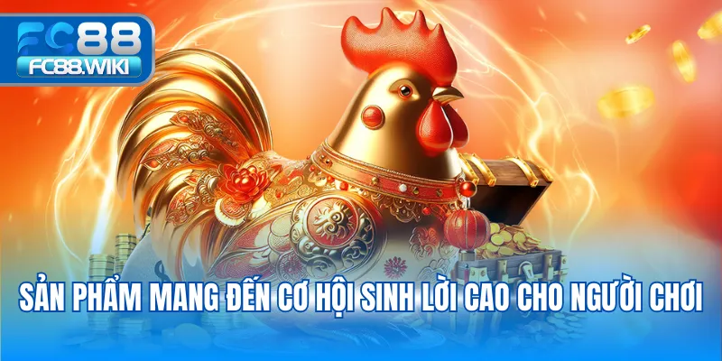 Sản phẩm mang đến cơ hội sinh lời cao cho người chơi